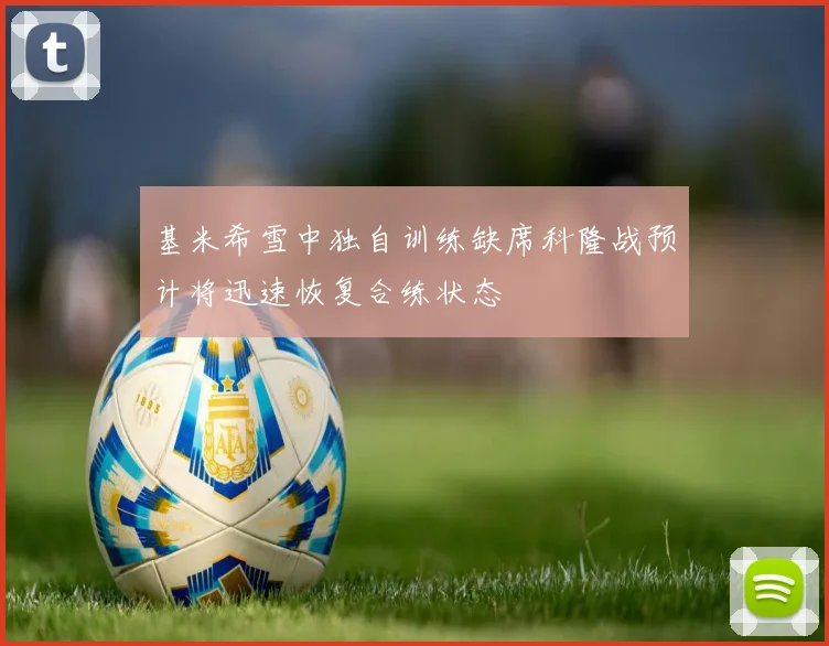 基米希雪中独自训练缺席科隆战预计将迅速恢复合练状态