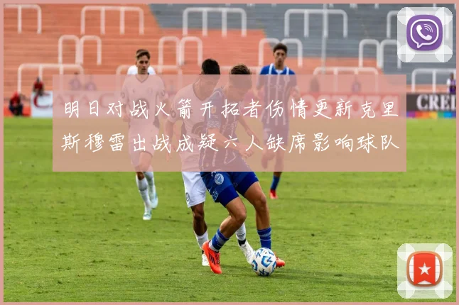 明日对战火箭开拓者伤情更新克里斯穆雷出战成疑六人缺席影响球队实力